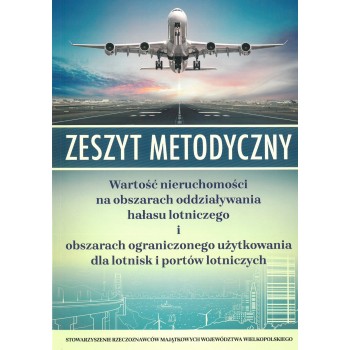 Zeszyt Metodyczny Wartość nieruchomości na obszarach oddziaływania hałasu lotniczego i obszarach ograniczonego użytkowania...